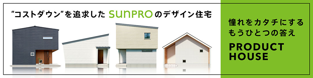 コストダウンを追求したSUNPROのデザイン住宅 憧れをカタチにするもうひとつの答え PRODUCT HOUSE